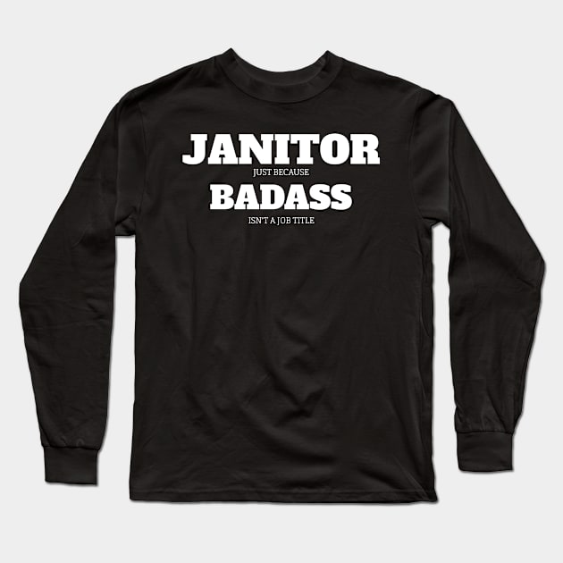 Janitor Because Badass Isn't A Job Title Long Sleeve T-Shirt by fromherotozero